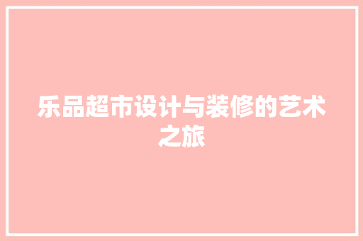 乐品超市设计与装修的艺术之旅