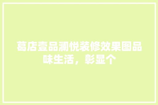 葛店壹品澜悦装修效果图品味生活，彰显个