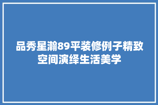 品秀星瀚89平装修例子精致空间演绎生活美学