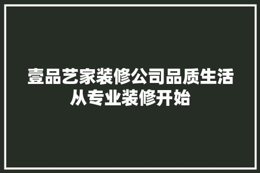 壹品艺家装修公司品质生活从专业装修开始  第1张
