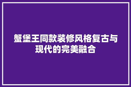 蟹堡王同款装修风格复古与现代的完美融合
