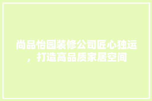 尚品怡园装修公司匠心独运，打造高品质家居空间  第1张