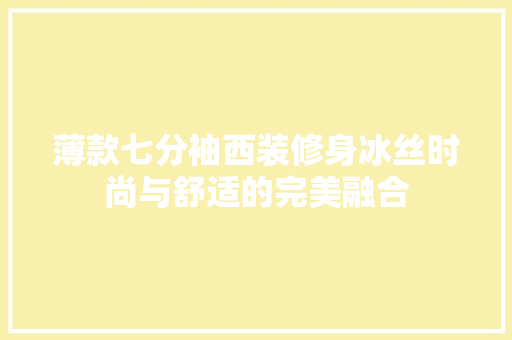 薄款七分袖西装修身冰丝时尚与舒适的完美融合