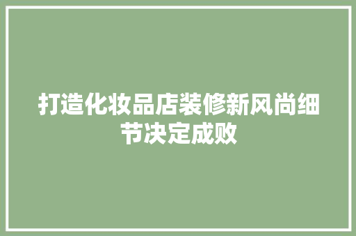 打造化妆品店装修新风尚细节决定成败