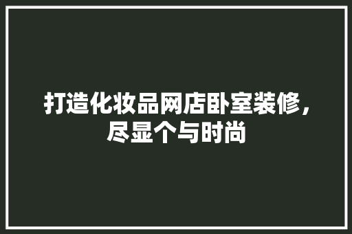 打造化妆品网店卧室装修，尽显个与时尚