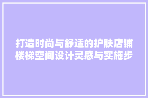 打造时尚与舒适的护肤店铺楼梯空间设计灵感与实施步骤