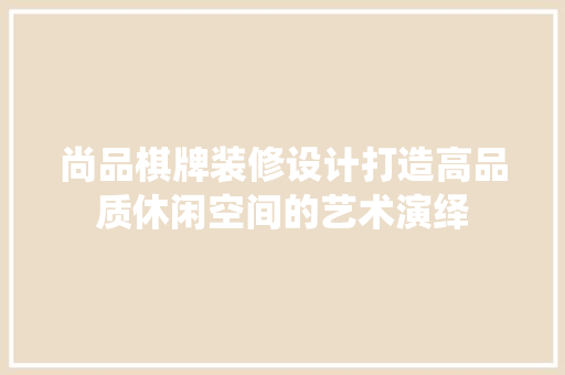 尚品棋牌装修设计打造高品质休闲空间的艺术演绎