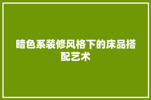 暗色系装修风格下的床品搭配艺术