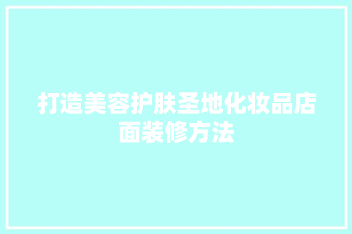 打造美容护肤圣地化妆品店面装修方法
