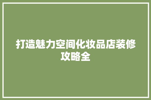 打造魅力空间化妆品店装修攻略全