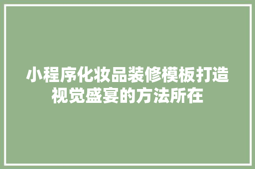 小程序化妆品装修模板打造视觉盛宴的方法所在