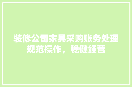 装修公司家具采购账务处理规范操作，稳健经营