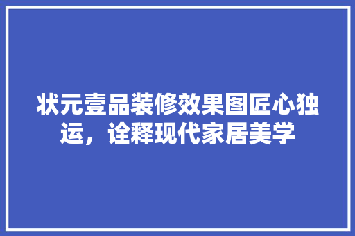 状元壹品装修效果图匠心独运，诠释现代家居美学