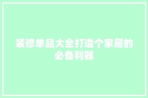 装修单品大全打造个家居的必备利器