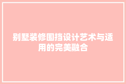 别墅装修围挡设计艺术与适用的完美融合