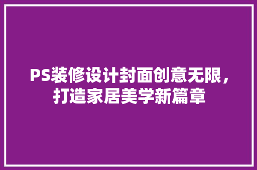 PS装修设计封面创意无限，打造家居美学新篇章