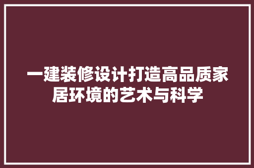 一建装修设计打造高品质家居环境的艺术与科学