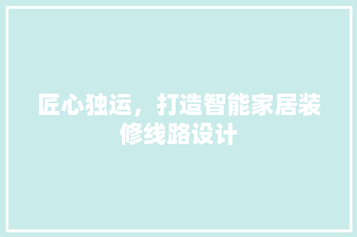 匠心独运，打造智能家居装修线路设计