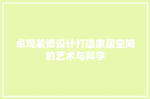 卓观装修设计打造家居空间的艺术与科学