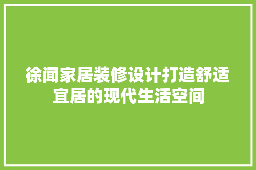 徐闻家居装修设计打造舒适宜居的现代生活空间