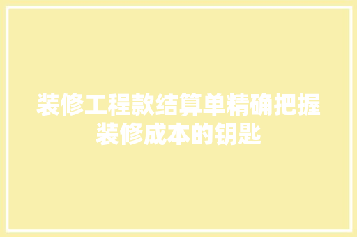 装修工程款结算单精确把握装修成本的钥匙
