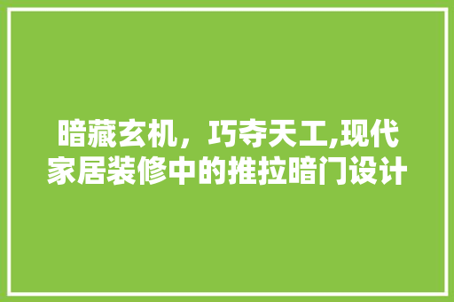 暗藏玄机，巧夺天工,现代家居装修中的推拉暗门设计