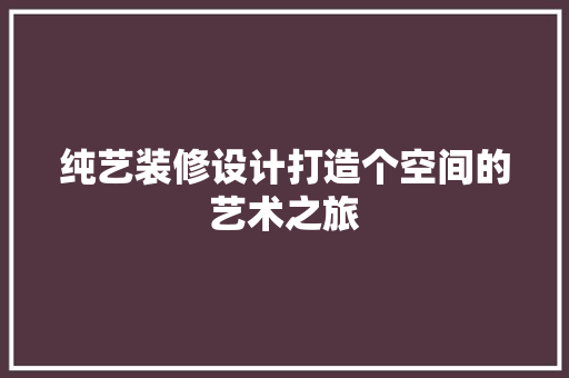 纯艺装修设计打造个空间的艺术之旅