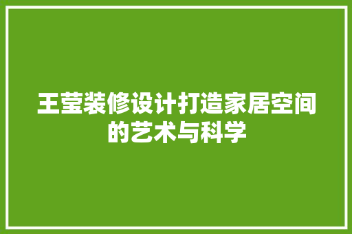 王莹装修设计打造家居空间的艺术与科学