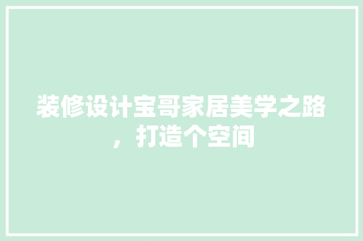 装修设计宝哥家居美学之路，打造个空间  第1张