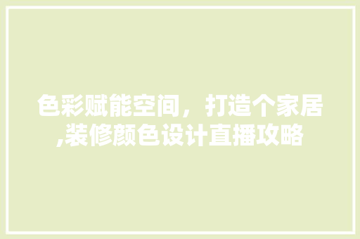 色彩赋能空间，打造个家居,装修颜色设计直播攻略  第1张