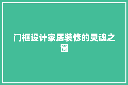 门框设计家居装修的灵魂之窗