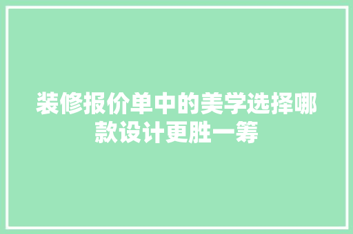 装修报价单中的美学选择哪款设计更胜一筹