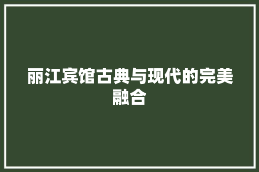 丽江宾馆古典与现代的完美融合