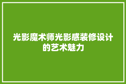 光影魔术师光影感装修设计的艺术魅力