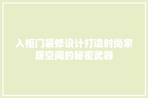 入柜门装修设计打造时尚家居空间的秘密武器  第1张