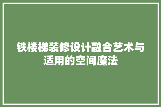 铁楼梯装修设计融合艺术与适用的空间魔法