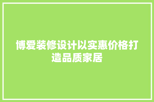 博爱装修设计以实惠价格打造品质家居