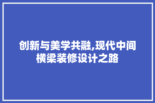 创新与美学共融,现代中间横梁装修设计之路