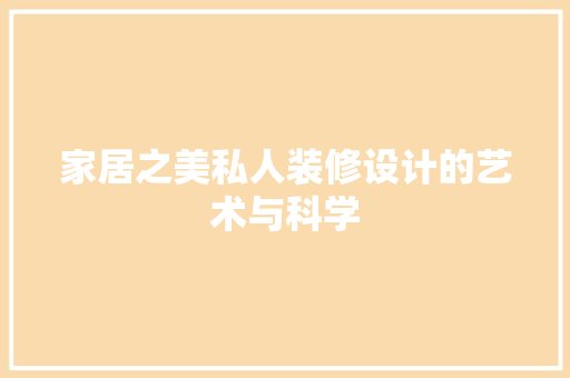 家居之美私人装修设计的艺术与科学