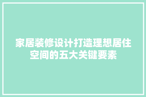 家居装修设计打造理想居住空间的五大关键要素