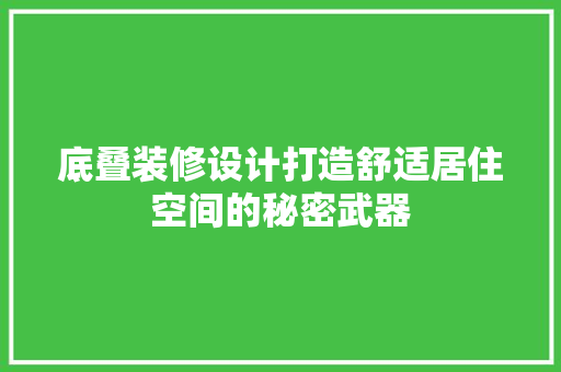 底叠装修设计打造舒适居住空间的秘密武器