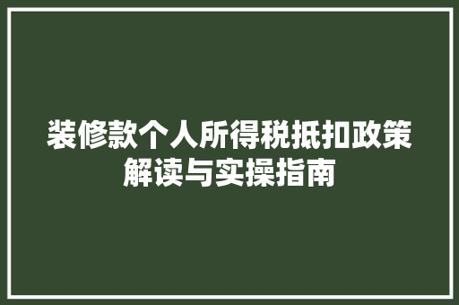 装修款个人所得税抵扣政策解读与实操指南