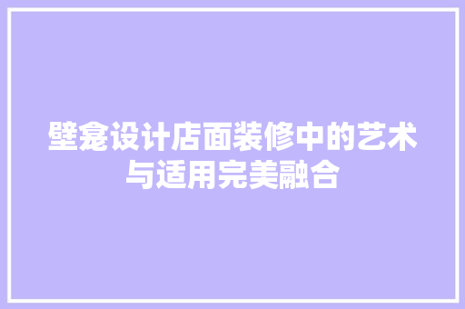 壁龛设计店面装修中的艺术与适用完美融合