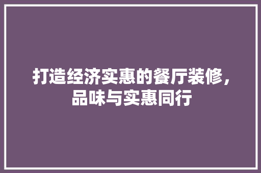 打造经济实惠的餐厅装修，品味与实惠同行