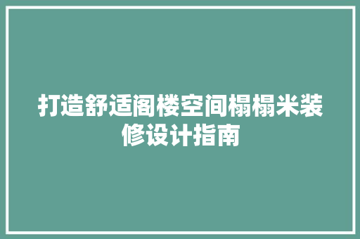 打造舒适阁楼空间榻榻米装修设计指南