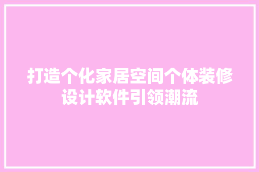 打造个化家居空间个体装修设计软件引领潮流