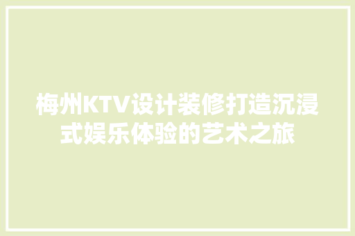 梅州KTV设计装修打造沉浸式娱乐体验的艺术之旅