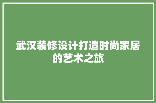 武汉装修设计打造时尚家居的艺术之旅