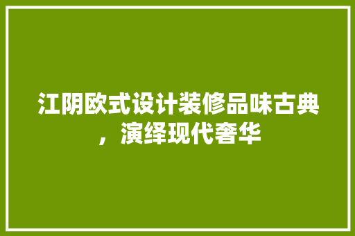 江阴欧式设计装修品味古典，演绎现代奢华