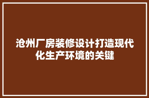 沧州厂房装修设计打造现代化生产环境的关键